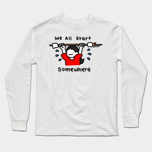 We All Start Somewhere (double sided) Long Sleeve T-Shirt